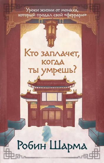 Кто заплачет, когда ты умрешь? Уроки жизни от монаха, который продал свой «феррари»