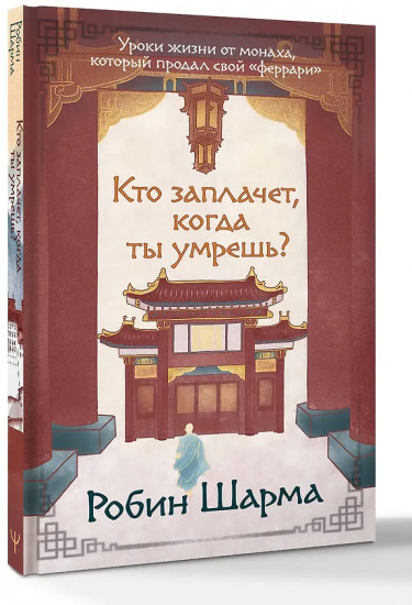 Кто заплачет, когда ты умрешь? Уроки жизни от монаха, который продал свой «феррари»
