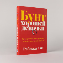 Бунт хорошей девочки. Как перестать всем нравиться и начать жить своей жизнью - Фото 1