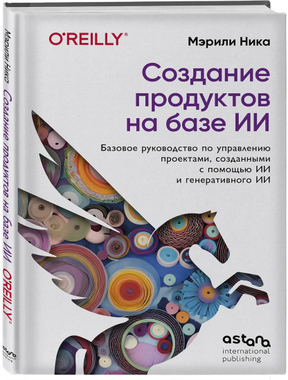 Создание продуктов на базе ИИ. Базовое руководство по управлению проектами, созданными с помощью ИИ и генеративного ИИ