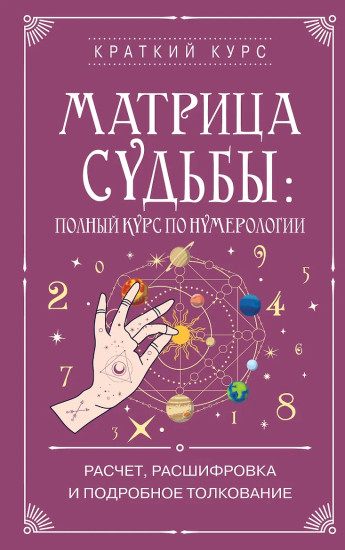 Матрица судьбы: полный курс по нумерологии. Расчет, расшифровка и подробное толкование