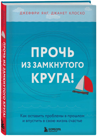 Прочь из замкнутого круга! Как оставить проблемы в прошлом и впустить в свою жизнь счастье