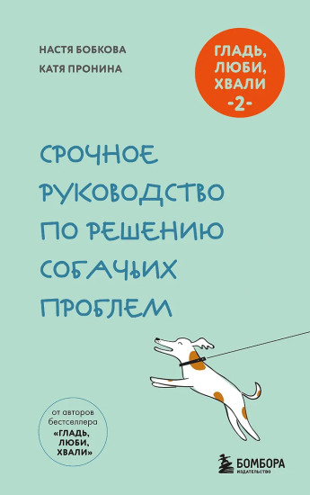 Гладь, люби, хвали 2. Срочное руководство по решению собачьих проблем