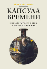 Капсула времени. Как открытия XIX века преобразовали мир - Фото 2