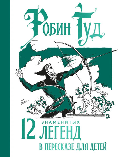 Робин Гуд. 12 знаменитых легенд в пересказе для детей
