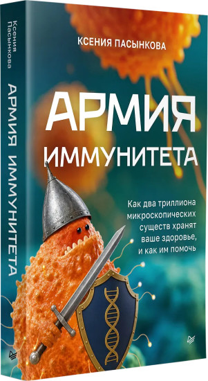 Армия иммунитета. Как два триллиона микроскопических существ хранят ваше здоровье