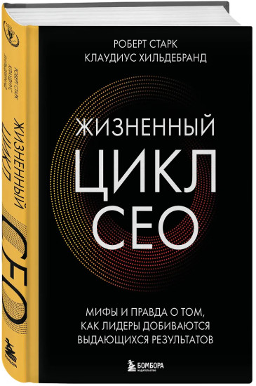 Жизненный цикл CEO. Мифы и правда о том, как лидеры добиваются выдающихся результатов
