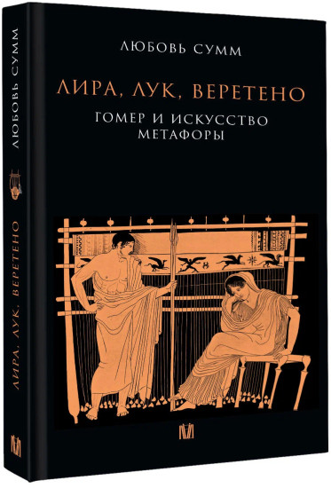 Лира, лук, веретено. Гомер и искусство метафоры. Одиссея и Илиада