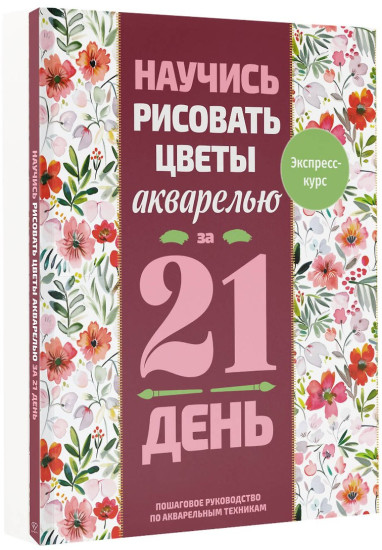 Научись рисовать цветы акварелью за 21 день. Пошаговое руководство по акварельным техникам