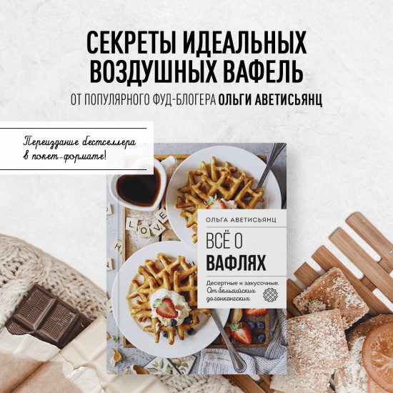 Все о вафлях. Десертные и закусочные. От бельгийских до гонконгских