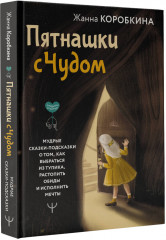 Пятнашки с Чудом. Мудрые сказки-подсказки о том, как выбраться из тупика, растопить обиды и исполнить мечты - Фото 1