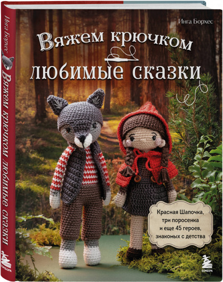 Вяжем крючком любимые сказки. Красная Шапочка, три поросенка и еще 45 героев, знакомых с детства