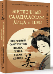 Восточный самомассаж лица и шеи. Подробный самоучитель шиацу, гуаша, асахи, кобидо - Фото 1