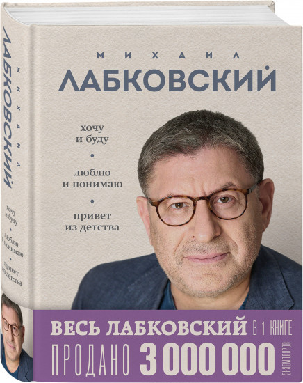 Весь Лабковский в одной книге. Хочу и буду. Люблю и понимаю. Привет из детства