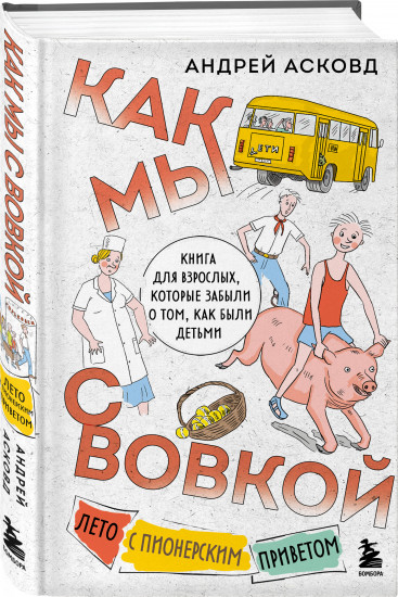 Как мы с Вовкой. Лето с пионерским приветом. Книга для взрослых, которые забыли о том, как были детьми