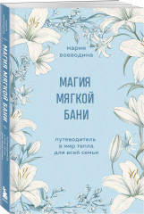 Магия мягкой бани. Путеводитель в мир тепла для всей семьи - Фото 1