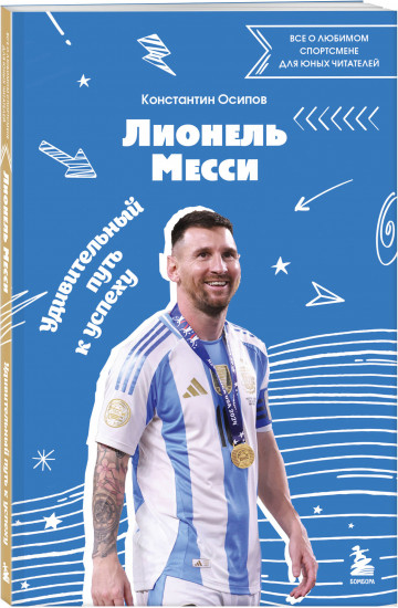 Лионель Месси. Удивительный путь к успеху: все о любимом спортсмене для юных читателей