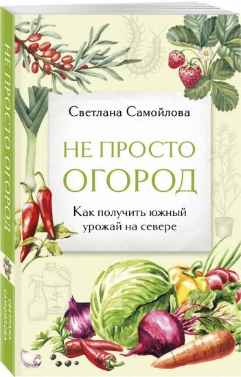 Не просто огород. Как получить южный урожай на севере