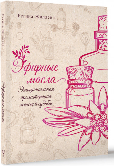 Эфирные масла. Эмоциональная ароматерапия женской судьбы