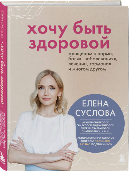 Хочу быть здоровой. Женщинам о норме, болях, заболеваниях, лечении, гормонах и многом другом