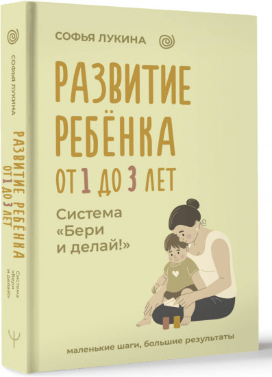 Развитие ребенка: от 1 до 3 лет. Система «Бери и делай!»