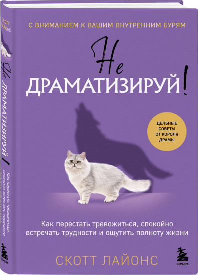 Не драматизируй! Как перестать тревожиться, спокойно встречать трудности и ощутить полноту жизни