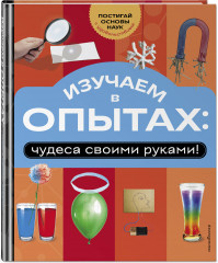 Изучаем в опытах: чудеса своими руками! - Фото 2